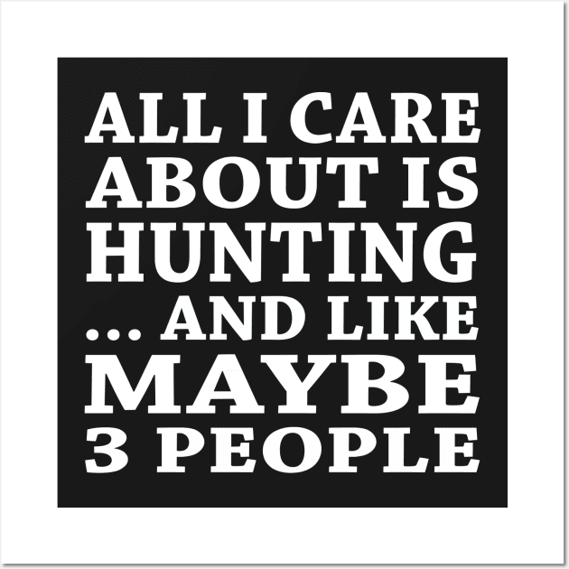 All  I Care About Is Hunting  And Like Maybe 3 People Wall Art by hoberthilario